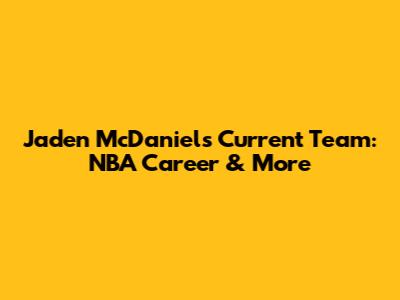 Jaden McDaniels Current Team: NBA Career & More