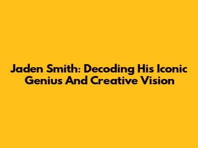 Jaden Smith: Decoding His Iconic Genius And Creative Vision