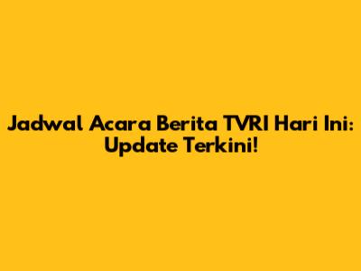 Jadwal Acara Berita TVRI Hari Ini: Update Terkini!
