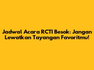 Jadwal Acara RCTI Besok: Jangan Lewatkan Tayangan Favoritmu!