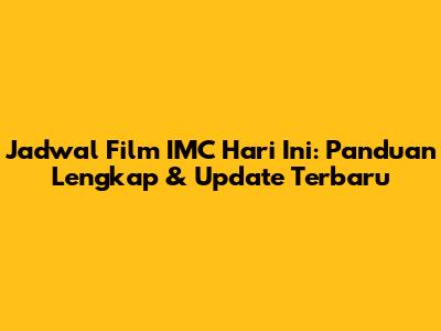 Jadwal Film IMC Hari Ini: Panduan Lengkap & Update Terbaru