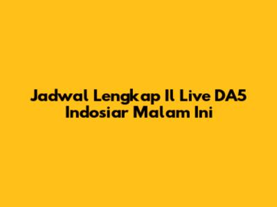 Jadwal Lengkap Il Live DA5 Indosiar Malam Ini