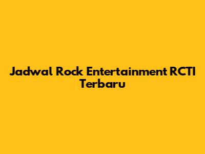 Jadwal Rock Entertainment RCTI Terbaru