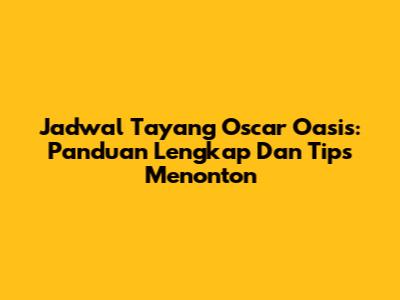 Jadwal Tayang 'Oscar Oasis': Panduan Lengkap Dan Tips Menonton