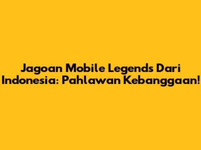 Jagoan Mobile Legends Dari Indonesia: Pahlawan Kebanggaan!