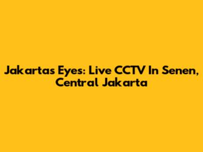 Jakarta's Eyes: Live CCTV In Senen, Central Jakarta