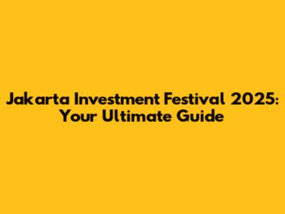 Jakarta Investment Festival 2025: Your Ultimate Guide