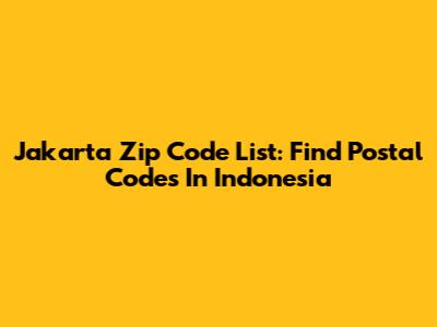 Jakarta Zip Code List: Find Postal Codes In Indonesia