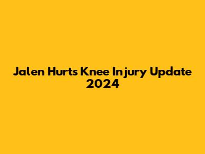 Jalen Hurts' Knee Injury Update 2024