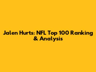Jalen Hurts: NFL Top 100 Ranking & Analysis