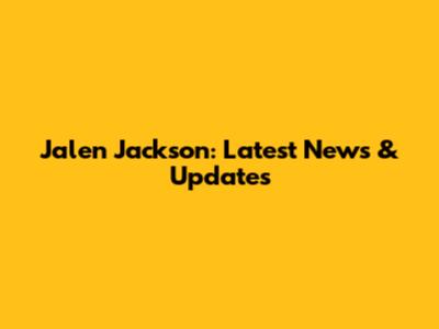 Jalen Jackson: Latest News & Updates