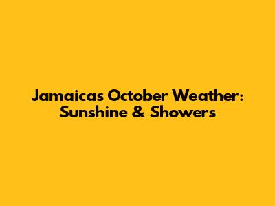 Jamaica's October Weather: Sunshine & Showers