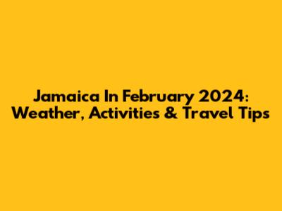 Jamaica In February 2024: Weather, Activities & Travel Tips