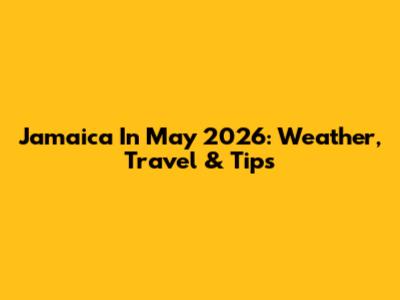 Jamaica In May 2026: Weather, Travel & Tips