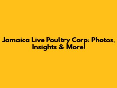 Jamaica Live Poultry Corp: Photos, Insights & More!