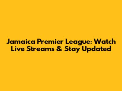 Jamaica Premier League: Watch Live Streams & Stay Updated