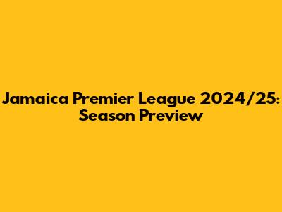Jamaica Premier League 2024/25: Season Preview