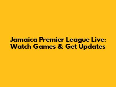 Jamaica Premier League Live: Watch Games & Get Updates