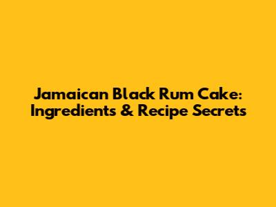 Jamaican Black Rum Cake: Ingredients & Recipe Secrets