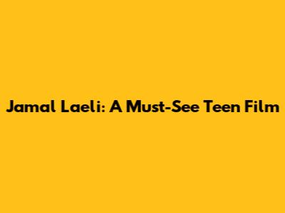 Jamal Laeli: A Must-See Teen Film
