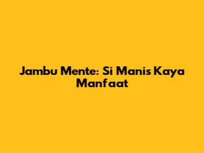 Jambu Mente: Si Manis Kaya Manfaat