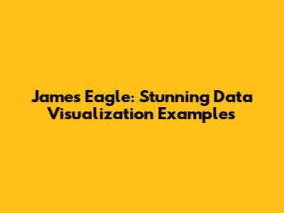 James Eagle: Stunning Data Visualization Examples