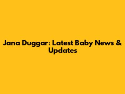 Jana Duggar: Latest Baby News & Updates