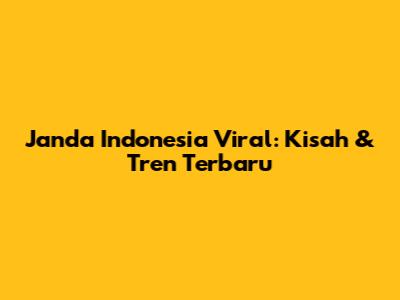 Janda Indonesia Viral: Kisah & Tren Terbaru
