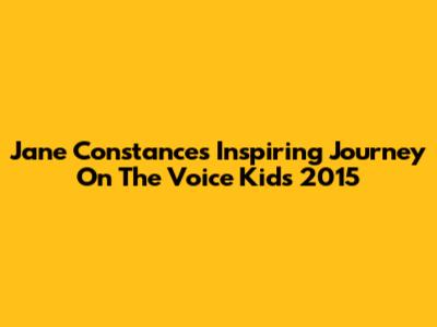 Jane Constance's Inspiring Journey On The Voice Kids 2015