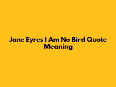 Jane Eyre's "I Am No Bird" Quote Meaning