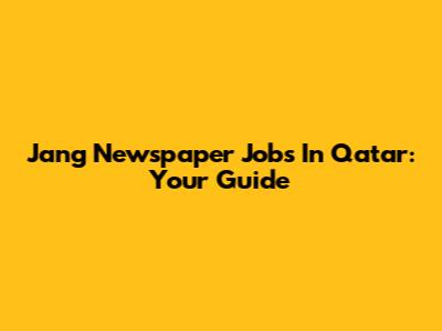 Jang Newspaper Jobs In Qatar: Your Guide