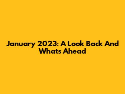 January 2023: A Look Back And What's Ahead