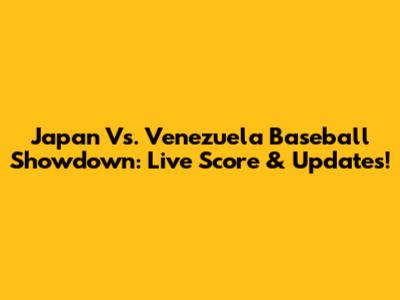 Japan Vs. Venezuela Baseball Showdown: Live Score & Updates!
