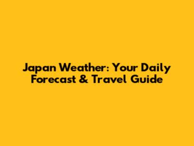 Japan Weather: Your Daily Forecast & Travel Guide