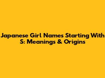 Japanese Girl Names Starting With S: Meanings & Origins