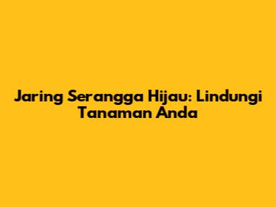 Jaring Serangga Hijau: Lindungi Tanaman Anda