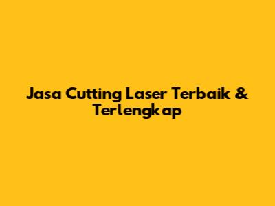 Jasa Cutting Laser Terbaik & Terlengkap