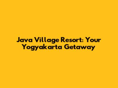Java Village Resort: Your Yogyakarta Getaway