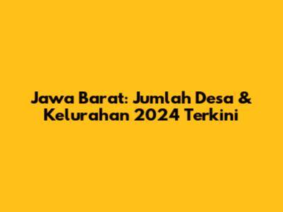 Jawa Barat: Jumlah Desa & Kelurahan 2024 Terkini