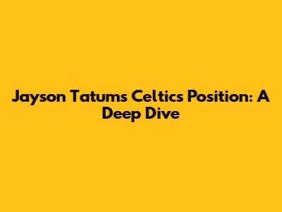 Jayson Tatum's Celtics Position: A Deep Dive