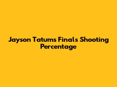 Jayson Tatum's Finals Shooting Percentage