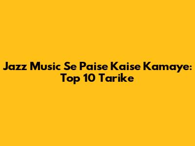 Jazz Music Se Paise Kaise Kamaye: Top 10 Tarike