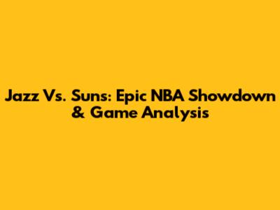 Jazz Vs. Suns: Epic NBA Showdown & Game Analysis