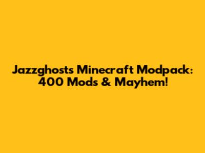 Jazzghost's Minecraft Modpack: 400 Mods & Mayhem!