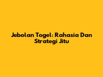 Jebolan Togel: Rahasia Dan Strategi Jitu