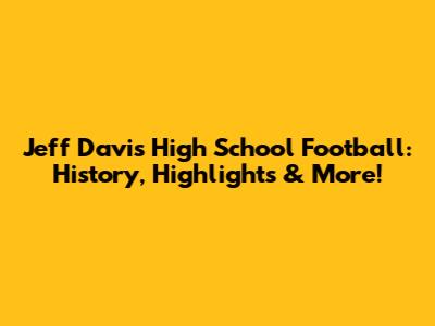 Jeff Davis High School Football: History, Highlights & More!
