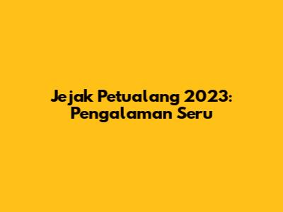 Jejak Petualang 2023: Pengalaman Seru