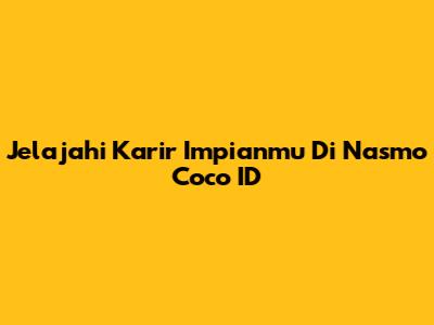 Jelajahi Karir Impianmu Di Nasmo Coco ID