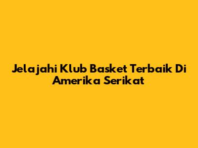 Jelajahi Klub Basket Terbaik Di Amerika Serikat