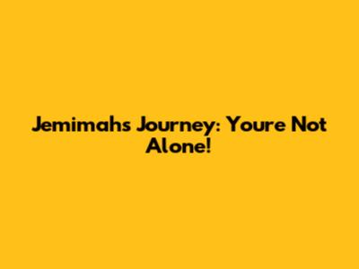 Jemimah's Journey: You're Not Alone!